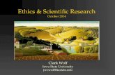 Ethics & Scientific Research October 2014 Clark Wolf Iowa State University jwcwolf@iastate.edu.