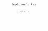 Employee’s Pay Chapter 21. Pay Employees are paid either a salary or a wage. If the employee gets paid based on the number of hours they have worked,