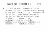Tovlan Landfill Site The Tovlan landfill site is located in the Jordan River Valley of the West Bank. It is managed by the Israeli settlement regional.