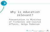 Why is education relevant? Presentation to Minister of Fisheries and Coastal Affairs, Helga Pedersen.