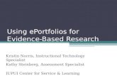 Using ePortfolios for Evidence- Based Research Kristin Norris, Instructional Technology Specialist Kathy Steinberg, Assessment Specialist IUPUI Center.