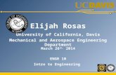 Elijah Rosas University of California, Davis Mechanical and Aerospace Engineering Department ENGR 10 Intro to Engineering March 26 th, 2014.