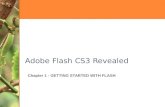 Adobe Flash CS3 Revealed Chapter 1 - GETTING STARTED WITH FLASH