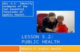 LESSON 5.2: PUBLIC HEALTH Module 5: Public Health Obj. 5.2: Identify examples of the ten essential functions of public health.