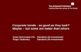 Corporate bonds - as good as they look? Maybe – but some are better than others Owen McCrossan FIAStandard Life Investments Roger Sadewsky Standard Life.