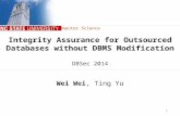Computer Science Integrity Assurance for Outsourced Databases without DBMS Modification DBSec 2014 Wei Wei, Ting Yu 1.