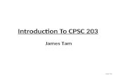 James Tam Introduction To CPSC 203 James Tam ICT 7th E x Administrative (James Tam) Contact Information - Office: ICT 707 - Email: tamj@cpsc.ucalgary.catamj@cpsc.ucalgary.ca.