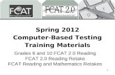 Spring 2012 Computer-Based Testing Training Materials Grades 6 and 10 FCAT 2.0 Reading FCAT 2.0 Reading Retake FCAT Reading and Mathematics Retakes 1.