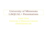 University of Minnesota LibQUAL+ Presentations Frank Elliott University of Minnesota Libraries ellio022@umn.edu.