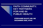 FAITH COMMUNITY: KEY PARTNERS FOR AND IN PUBLIC HEALTH STEPHANIE BAILEY, MD, MS DECEMBER 2005, APHA.