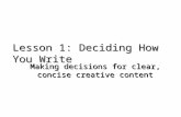 Lesson 1: Deciding How You Write Making decisions for clear, concise creative content.