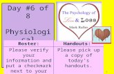 1 Day #6 of 8 Physiological effects of love and loss Roster:Handouts: Please verify your information and put a checkmark next to your name. Please pick.