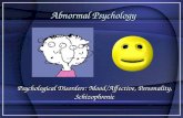 Abnormal Psychology Psychological Disorders: Mood/Affective, Personality, Schizophrenic.