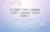 SCIENCE FAIR LOGBOOK FIRST LOGBOOK CHECK RUBRIC DUE DATE: FRIDAY, SEPTEMBER 26 **TEST GRADE**