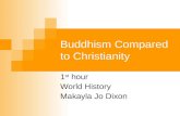 Buddhism Compared to Christianity 1 st hour World History Makayla Jo Dixon.