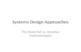 Systems Design Approaches The Waterfall vs. Iterative Methodologies.