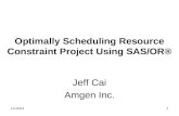 10/14/20151 Optimally Scheduling Resource Constraint Project Using SAS/OR® Jeff Cai Amgen Inc.