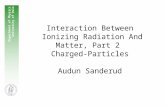 Interaction Between Ionizing Radiation And Matter, Part 2 Charged-Particles Audun Sanderud Department of Physics University of Oslo.