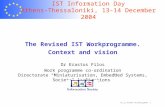 RZ_to_PICMET’04_03Aug2004 1 IST Information Day Athens-Thessaloniki, 13-14 December 2004 The Revised IST Workprogramme. Context and vision Dr Erastos Filos.