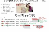 Surface Area Formula for PRISMS S=Ph+2B Wrapping a present Painting a box Cover with material …..TO COVER THE SURFACE “ S ” represents the Surface Area.