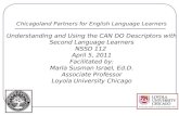 Chicagoland Partners for English Language Learners Understanding and Using the CAN DO Descriptors with Second Language Learners NSSD 112 April 5, 2011.