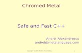 Copyright © 2005 Andrei Alexandrescu 1 Chromed Metal Safe and Fast C++ Andrei Alexandrescu andrei@metalanguage.com.