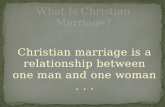 Christian marriage is a relationship between one man and one woman...