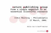Nature publishing group From a single magazine to an essential scientific resource ICOLC Meeting – Philadelphia 27 March, 2006 Della Sar & Geoff Worton.