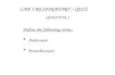 LAB 3 RESPIRATORY / QUIZ QUESTION 1 Define the following terms: Atelectasis Bronchiectasis.