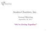 1 Azalea Charities, Inc. Annual Meeting September 30, 2012 â€œWeâ€™re Giving Togetherâ€‌