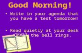 Good Morning! Write in your agenda that you have a test tomorrow! Read quietly at your desk until the bell rings.