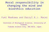 Moral responsibility in changing the mind and bioethics education Fumi Maekawa and Darryl R.J. Macer Institute of Biological Sciences, University of Tsukuba,