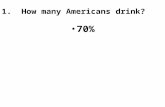 1. How many Americans drink? 70%. 2. How many people killed in car wrecks are legally drunk? 43%