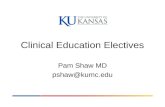 Clinical Education Electives Pam Shaw MD pshaw@kumc.edu.