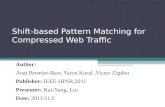 Shift-based Pattern Matching for Compressed Web Traffic Author: Anat Bremler-Barr, Yaron Koral,Victor Zigdon Publisher: IEEE HPSR,2011 Presenter: Kai-Yang,