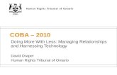 COBA – 2010 Doing More With Less: Managing Relationships and Harnessing Technology David Draper Human Rights Tribunal of Ontario.