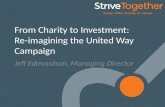 1 From Charity to Investment: Re-imagining the United Way Campaign Jeff Edmondson, Managing Director.