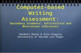 Computer-based Writing Assessment: Secondary Students’ Satisfaction and Motivation Indicators Randall Boone & Kyle Higgins University of Nevada Las Vegas.