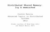 Distributed Shared Memory: Ivy & memcached Costin Raiciu Advanced Topics in Distributed Systems 2012 Slides courtesy of Brad Karp (UCL) and Robert Morris.