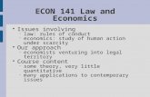 ECON 141 Law and Economics Issues involving  law: rules of conduct  economics: study of human action under scarcity Our approach  economists venturing.