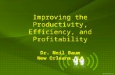 Improving the Productivity, Efficiency, and Profitability Dr. Neil Baum New Orleans, LA.