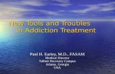 New Tools and Troubles in Addiction Treatment Paul H. Earley, M.D., FASAM Medical Director Talbott Recovery Campus Atlanta, Georgia USA.