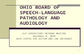 1 OHIO BOARD OF SPEECH-LANGUAGE PATHOLOGY AND AUDIOLOGY SLP SUPERVISORY NETWORK MEETING December 9, 2010 OHIO CENTER FOR AUTISM AND LOW INCIDENCE.