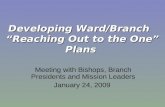 Developing Ward/Branch “Reaching Out to the One” Plans Meeting with Bishops, Branch Presidents and Mission Leaders January 24, 2009.