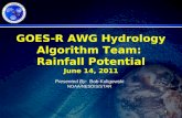 1 GOES-R AWG Hydrology Algorithm Team: Rainfall Potential June 14, 2011 Presented By: Bob Kuligowski NOAA/NESDIS/STAR.