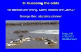 8: Guessing the odds "All models are wrong. Some models are useful.” George Box, statistics pioneer Fargo, ND 3/28/2012 Weather.com.