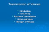 Transmission of Viruses  Introduction  Vocabulary  Routes of transmission  Some examples  “Biology” of Viruses.