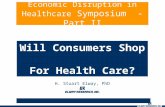 Economic Disruption in Healthcare Symposium - Part II H. Stuart Elway, PhD Will Consumers Shop For Health Care?