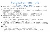 Resources and the Environment NNatural resource- is found in nature and can be used by humans RRenewable resources – can be replenished within a lifetime.