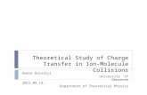 Theoretical Study of Charge Transfer in Ion- Molecule Collisions Emese Rozsályi University of Debrecen 2012.09.19. Department of Theoretical Physics.